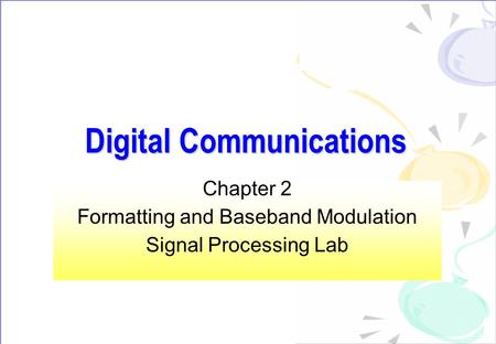 Digital Communications Chapter 2 Formatting and Baseband Modulation Signal Processing Lab.