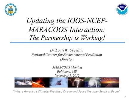 Updating the IOOS-NCEP- MARACOOS Interaction: The Partnership is Working! “Where America’s Climate, Weather, Ocean and Space Weather Services Begin” Dr.