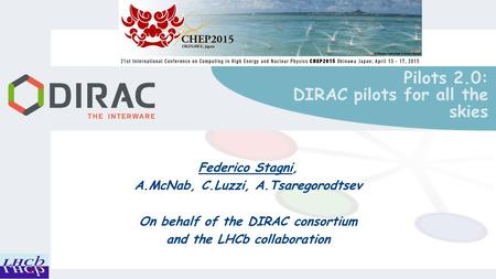 Pilots 2.0: DIRAC pilots for all the skies Federico Stagni, A.McNab, C.Luzzi, A.Tsaregorodtsev On behalf of the DIRAC consortium and the LHCb collaboration.