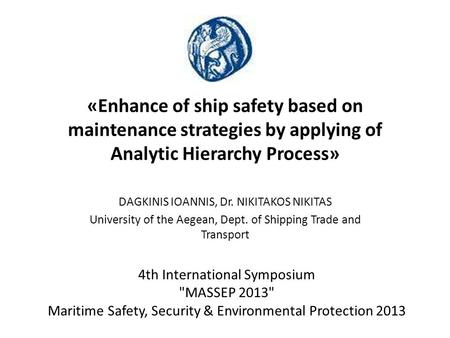«Enhance of ship safety based on maintenance strategies by applying of Analytic Hierarchy Process» DAGKINIS IOANNIS, Dr. NIKITAKOS NIKITAS University of.