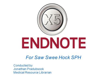 For Saw Swee Hock SPH Conducted by Jonathan Pradubsook Medical Resource Librarian.