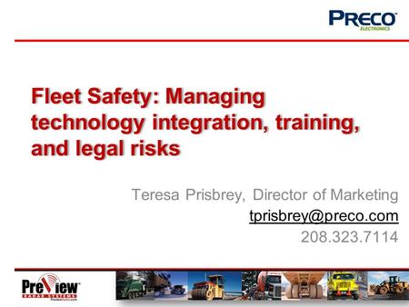 Fleet Safety: Managing technology integration, training, and legal risks Teresa Prisbrey, Director of Marketing 208.323.7114