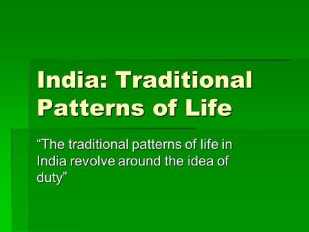 India: Traditional Patterns of Life “The traditional patterns of life in India revolve around the idea of duty”