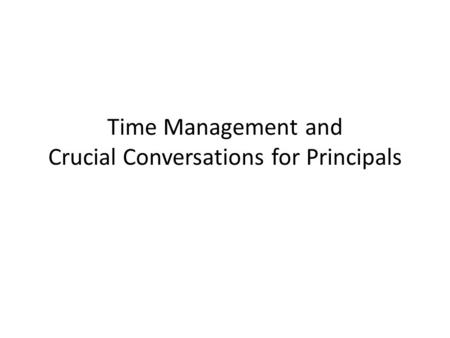 Time Management and Crucial Conversations for Principals.