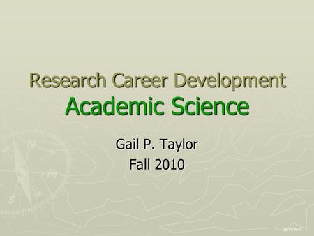 Research Career Development Academic Science Gail P. Taylor Fall 2010 10/19/2010.