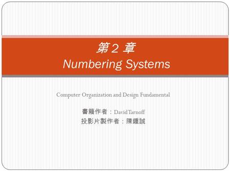 Computer Organization and Design Fundamental 書籍作者： David Tarnoff 投影片製作者：陳鍾誠 第 2 章 Numbering Systems.