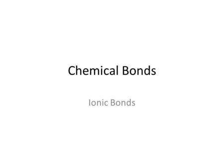 Chemical Bonds Ionic Bonds.
