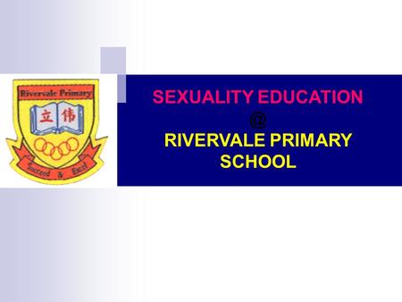 SEXUALITY RIVERVALE PRIMARY SCHOOL. MOE Sexuality Education in Schools 1. Sexuality Education (SEd) in schools is about enabling students.
