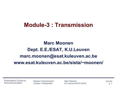20/4/00 p. 1 Postacademic Course on Telecommunications Module-3 Transmission Marc Moonen Lecture-1 Introduction K.U.Leuven/ESAT-SISTA Module-3 : Transmission.