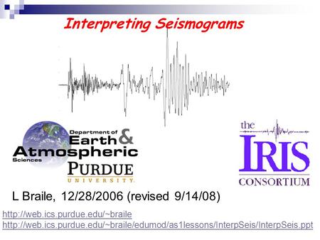 L Braile, 12/28/2006 (revised 9/14/08) Interpreting Seismograms