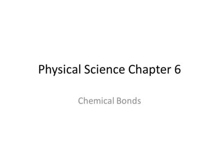 Physical Science Chapter 6 Chemical Bonds. Bonding Chapter 6 is about different types of atomic bonding Forces of attraction is the key to this bonding.