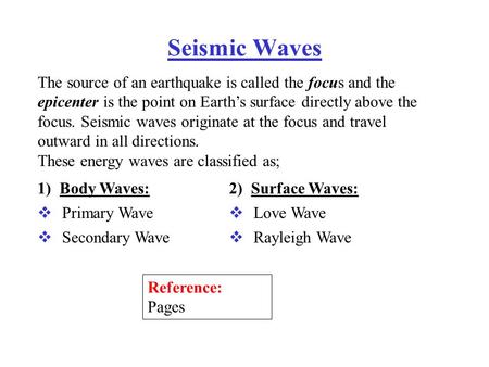 Seismic Waves The source of an earthquake is called the focus and the epicenter is the point on Earth’s surface directly above the focus. Seismic waves.