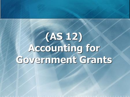 (AS 12) Accounting for Government Grants. Scope This Statement does not deal with: (i) the special problems arising in accounting for government grants.