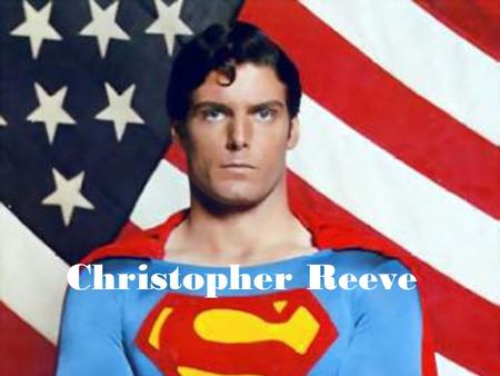 Christopher Reeve. Profile 1952~2004 1952~2004 American actor, producer, director, writer, human rights advocate, adventurer, environmentalist, pianist,