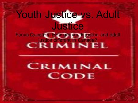 Youth Justice vs. Adult Justice