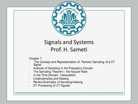 Signals and Systems Prof. H. Sameti Chapter 7: The Concept and Representation of Periodic Sampling of a CT Signal Analysis of Sampling in the Frequency.