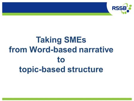 Taking SMEs from Word-based narrative to topic-based structure.