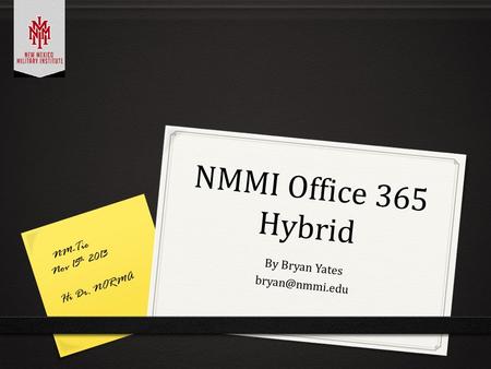 NMMI Office 365 Hybrid By Bryan Yates NM-Tie Nov 15 th 2013 Hi Dr. NORMA.