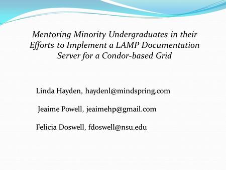 Mentoring Minority Undergraduates in their Efforts to Implement a LAMP Documentation Server for a Condor-based Grid Linda Hayden,
