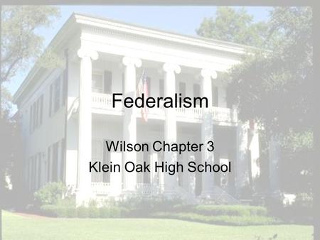 Federalism Wilson Chapter 3 Klein Oak High School.