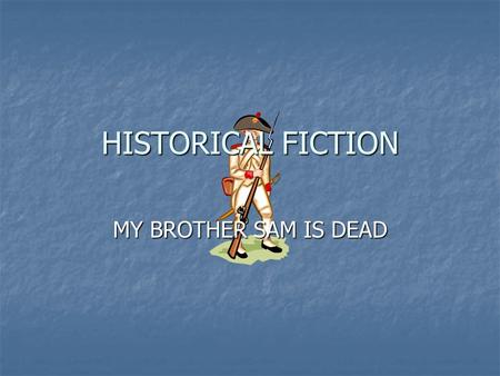 MY BROTHER SAM IS DEAD HISTORICAL FICTION. GENRE Includes stories that are written to portray a time period Includes stories that are written to portray.