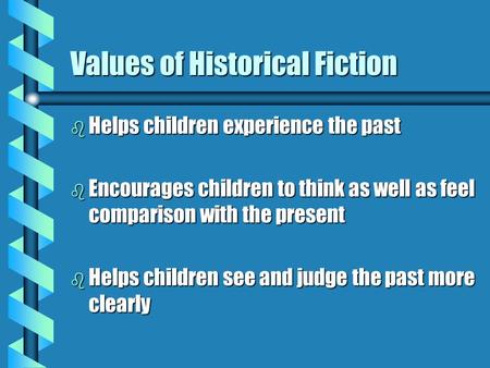 Values of Historical Fiction b Helps children experience the past b Encourages children to think as well as feel comparison with the present b Helps children.