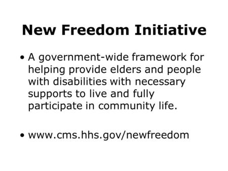New Freedom Initiative A government-wide framework for helping provide elders and people with disabilities with necessary supports to live and fully participate.