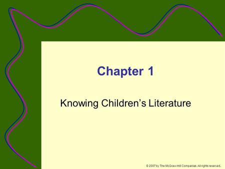 © 2007 by The McGraw-Hill Companies. All rights reserved. Chapter 1 Knowing Children’s Literature.