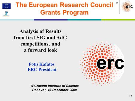 │ 1 European Research Council The European Research Council Grants Program Analysis of Results from first StG and AdG competitions, and a forward look.