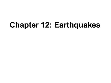 Chapter 12: Earthquakes. Where do earthquakes tend to occur? Earthquakes can occur anywhere, but they tend to occur on and near tectonic plate boundaries.