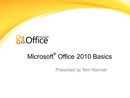 Microsoft ® Office 2010 Basics Presented by Terri Norman.