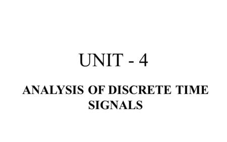 UNIT - 4 ANALYSIS OF DISCRETE TIME SIGNALS. Sampling Frequency Harry Nyquist, working at Bell Labs developed what has become known as the Nyquist Sampling.