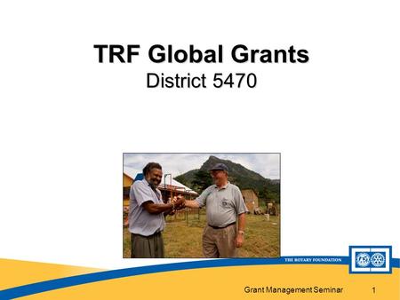 Grant Management Seminar 1 TRF Global Grants District 5470.