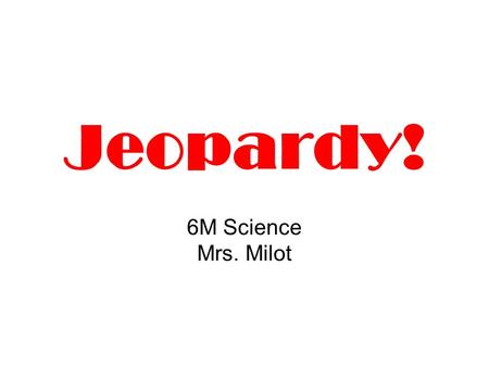 Jeopardy! 6M Science Mrs. Milot. Jeopardy! Minerals Volcanoes Earthquakes Plate Tectonics Rocks Stuff 100 200 300 400 500 100 200 300 400 500 100 200.