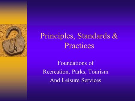 Principles, Standards & Practices Foundations of Recreation, Parks, Tourism And Leisure Services.
