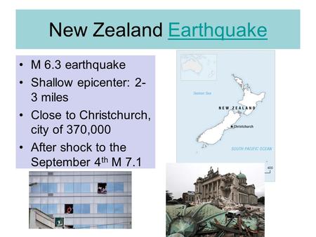 New Zealand EarthquakeEarthquake M 6.3 earthquake Shallow epicenter: 2- 3 miles Close to Christchurch, city of 370,000 After shock to the September 4 th.