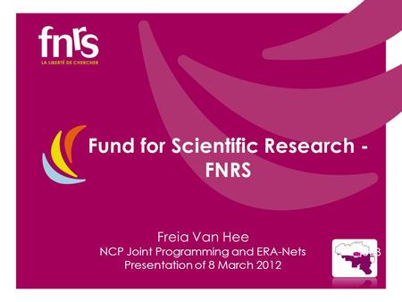 Freia Van Hee NCP Joint Programming and ERA-Nets Presentation of 8 March 2012 Fund for Scientific Research - FNRS ULB.