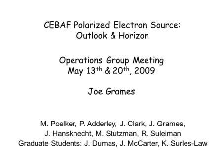 CEBAF Polarized Electron Source: Outlook & Horizon Operations Group Meeting May 13 th & 20 th, 2009 Joe Grames M. Poelker, P. Adderley, J. Clark, J. Grames,