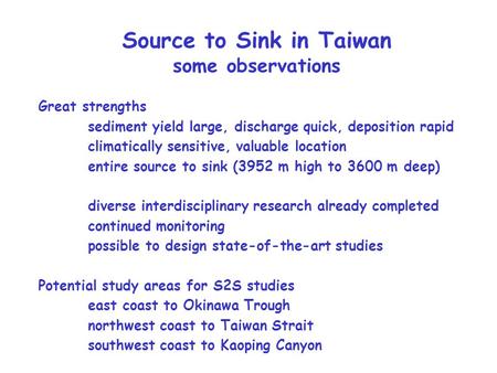 Source to Sink in Taiwan some observations Great strengths sediment yield large, discharge quick, deposition rapid climatically sensitive, valuable location.
