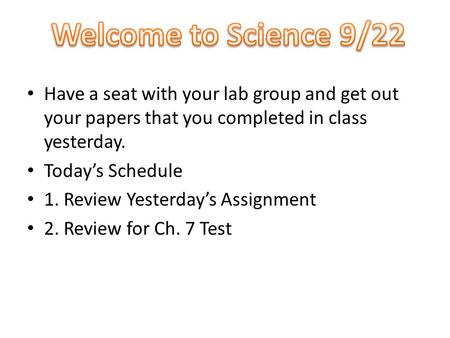 Have a seat with your lab group and get out your papers that you completed in class yesterday. Today’s Schedule 1. Review Yesterday’s Assignment 2. Review.