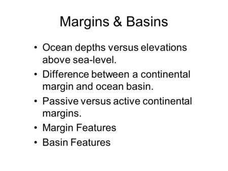 Margins & Basins Ocean depths versus elevations above sea-level.