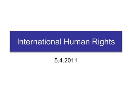 International Human Rights 5.4.2011. General Issues Nature of protected rights Interpretation Derogations Reservations Non-discrimination Nature of protected.