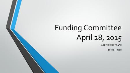 Funding Committee April 28, 2015 Capitol Room 450 10:00 – 3:00.