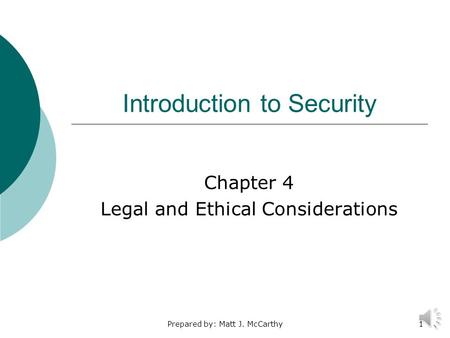 Prepared by: Matt J. McCarthy1 Introduction to Security Chapter 4 Legal and Ethical Considerations.