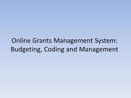 Online Grants Management System: Budgeting, Coding and Management.
