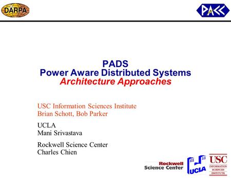 PADS Power Aware Distributed Systems Architecture Approaches USC Information Sciences Institute Brian Schott, Bob Parker UCLA Mani Srivastava Rockwell.