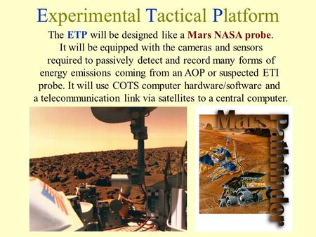 Experimental Tactical Platform The ETP will be designed like a Mars NASA probe. It will be equipped with the cameras and sensors required to passively.