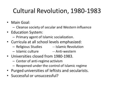 Cultural Revolution, 1980-1983 Main Goal: – Cleanse society of secular and Western influence Education System: – Primary agent of Islamic socialization.