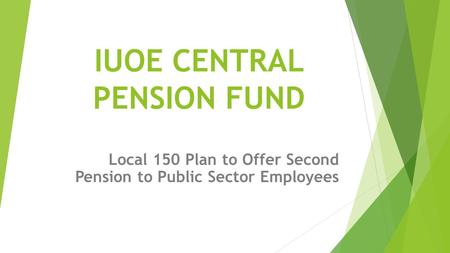 IUOE CENTRAL PENSION FUND Local 150 Plan to Offer Second Pension to Public Sector Employees.
