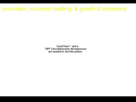 mountains, mountain building, & growth of continents